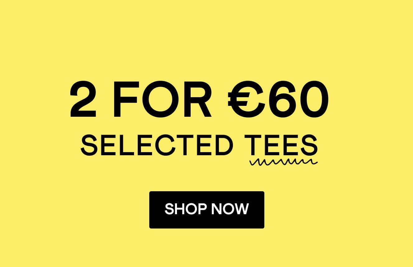2 for €60 selected tees, click here to shop.