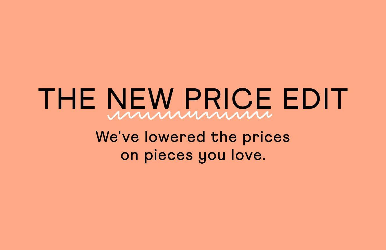 the new price edit, we've lowered the prices on pieces you love.