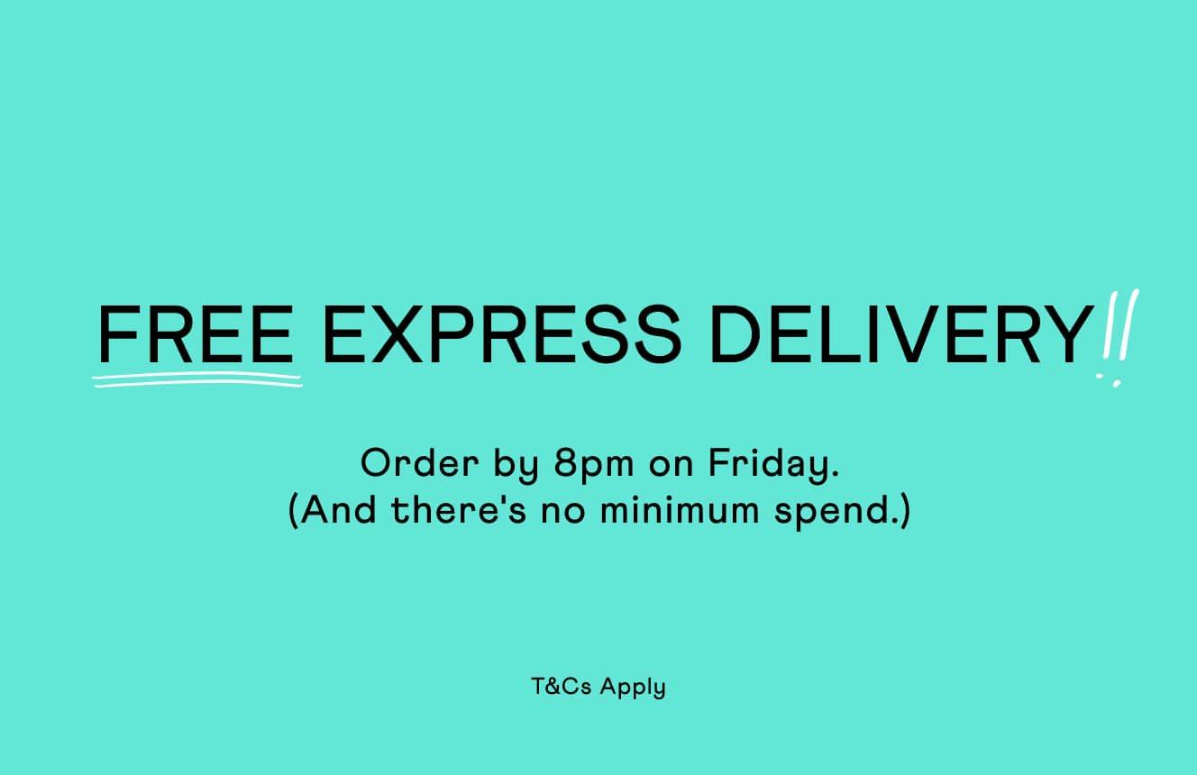 A teal background with the text "Free express delivery!! Order by 8pm on Friday. (And there's no minimum spend). T&Cs apply."