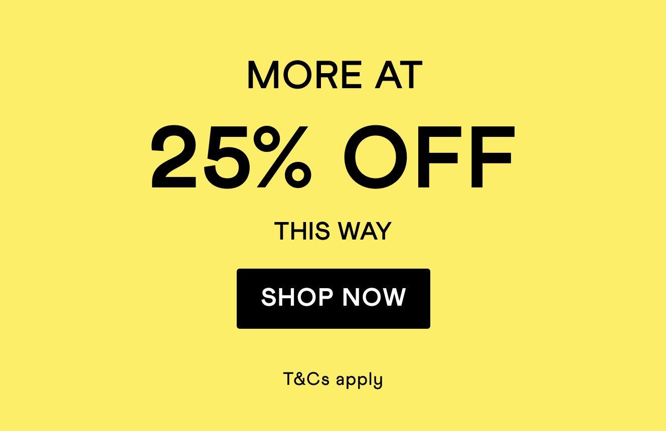 A  yellow background with the words "more at 25% off this way" Click here to shop the promotion.
