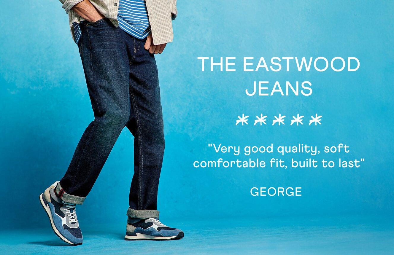 A man wearing the Eastwood Jean. Text on Image is a 5 star review written by George: ""Very good quality, soft comfortable fit, built to last".